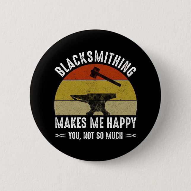 Blacksmithing Makes Me Happy - You, Not So Much Button (Front)
