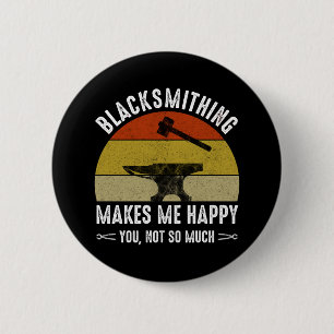 Blacksmithing Makes Me Happy - You, Not So Much Button