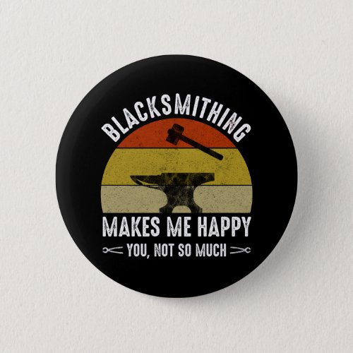 Blacksmithing Makes Me Happy _ You Not So Much Button