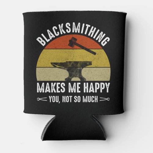 Blacksmithing Makes Me Happy _ You Not So Much Can Cooler