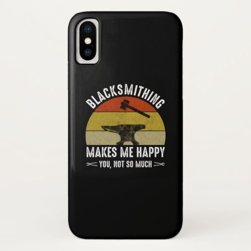 Blacksmithing Makes Me Happy _ You Not So Much iPhone X Case