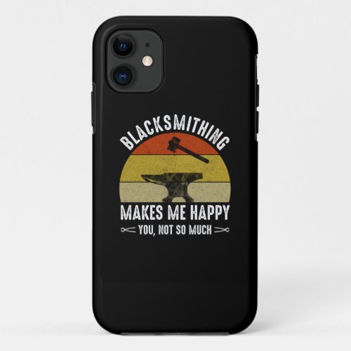 Blacksmithing Makes Me Happy _ You Not So Much iPhone 11 Case