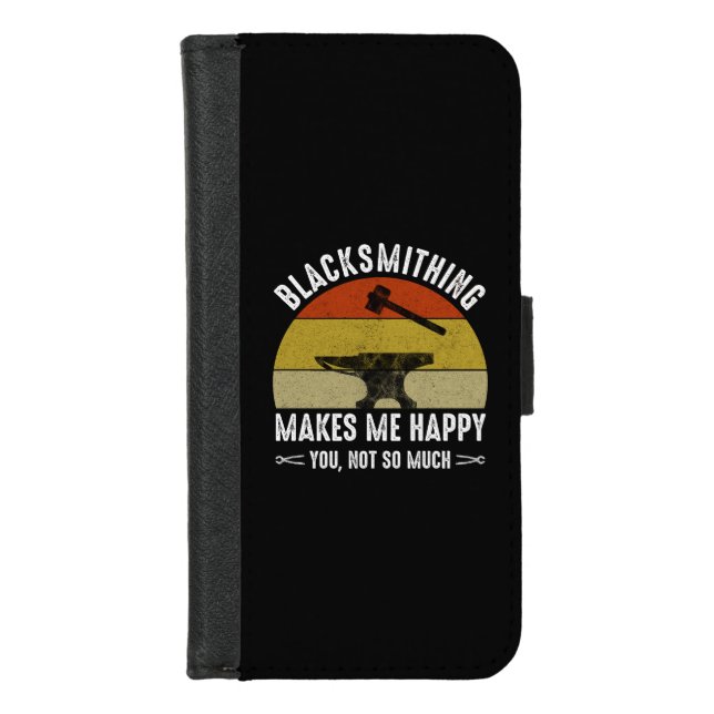 Blacksmithing Makes Me Happy - You, Not So Much iPhone Wallet Case (Front)