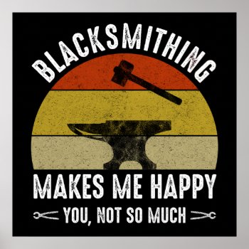 Blacksmithing Makes Me Happy - You  Not So Much Poster by Cat_Lady_Designs at Zazzle