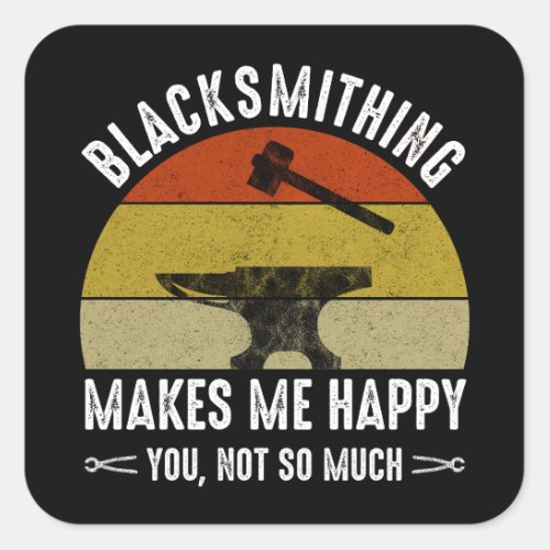 Blacksmithing Makes Me Happy _ You Not So Much Square Sticker