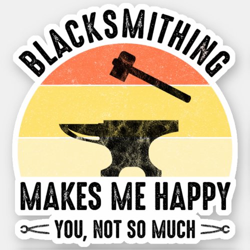 Blacksmithing Makes Me Happy _ You Not So Much Sticker