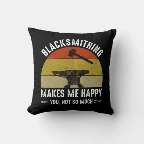 Blacksmithing Makes Me Happy _ You Not So Much Throw Pillow