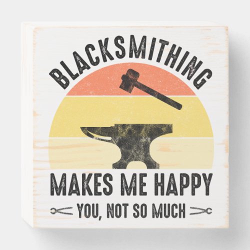 Blacksmithing Makes Me Happy _ You Not So Much Wooden Box Sign