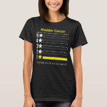 Bladder Cancer Very bad, would not recommend. T-Shirt