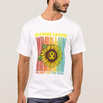 Bladder Cancer Warrior It's Not For The Weak T-Shirt