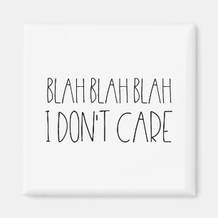 Blah blah blah, I don't care sarcastic black font Magnet