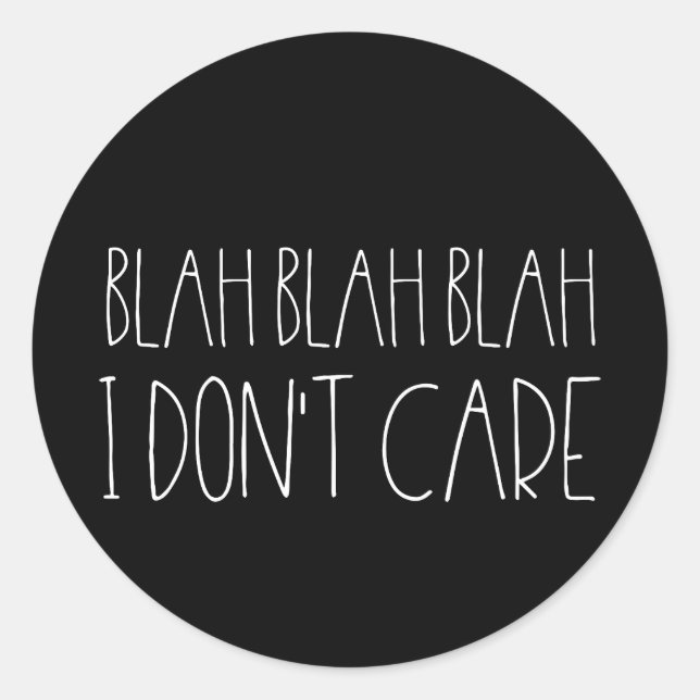 Blah blah blah, I don't care sarcastic white font Classic Round Sticker (Front)