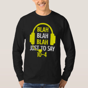 Blah Blah Blah Just To Say 10 4 911 Dispatcher 1 T-Shirt