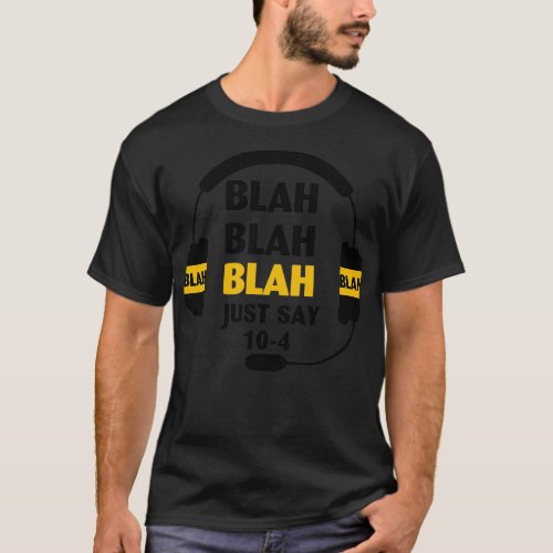 Blah Blah Just Say 104 Dispatcher Gift For Dispatc T_Shirt