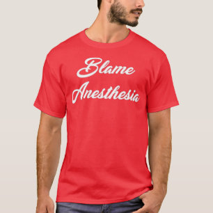 Blame Anesthesia T-Shirt