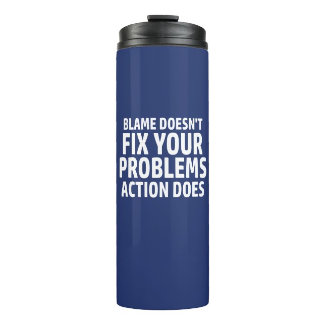 Blame Doesn't Fix Your Problems Action Does Thermal Tumbler (Front)