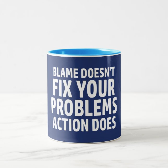 Blame Doesn't Fix Your Problems Action Does Two-Tone Coffee Mug (Center)