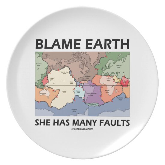 Blame Earth She Has Many Faults (Plate Tectonics) Plate