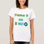 Blame El Nino T-shirt at Zazzle