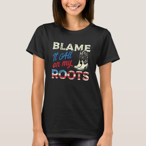 Blame It All On My Roots _ Country Music Southern T_Shirt