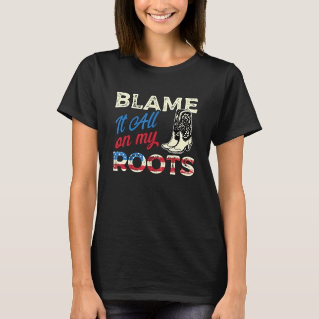 Blame It All On My Roots - Country Music Southern T-Shirt (Front)