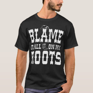 Blame it All on My Roots Country Music T-Shirt