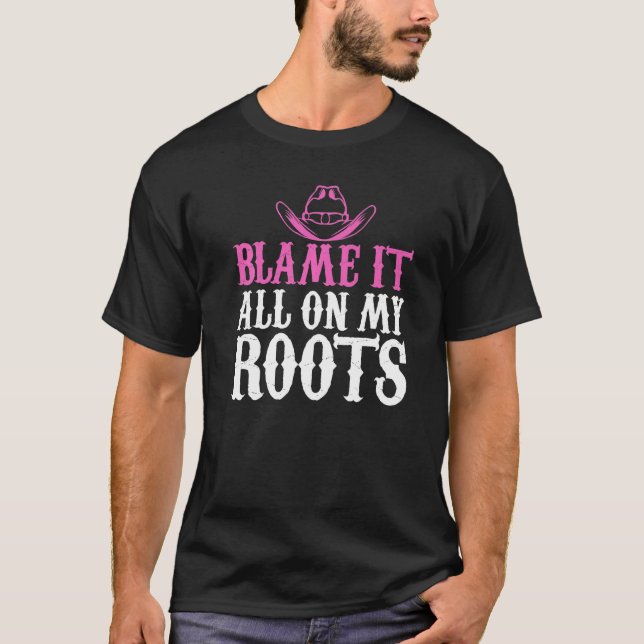 Blame It All On My Roots Cowgirl Themed T-Shirt (Front)