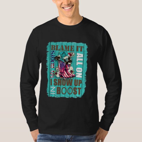 Blame It All On My Roots I Showed Up In Boots Long T_Shirt