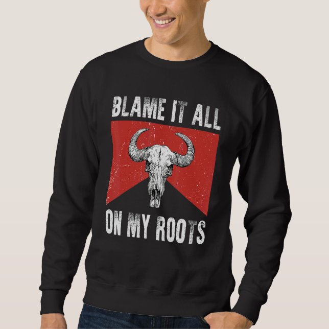 Blame It All on My Roots  Outlaws Music Bull Skull Sweatshirt (Front)