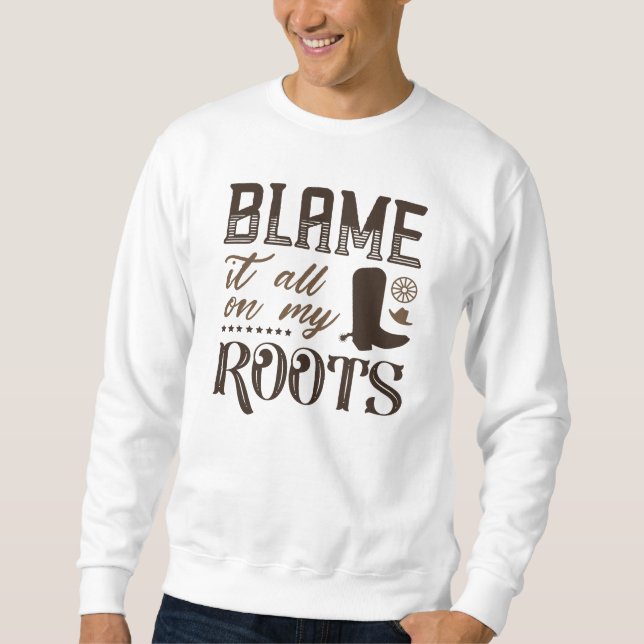 Blame It All On My Roots Sweatshirt (Front)