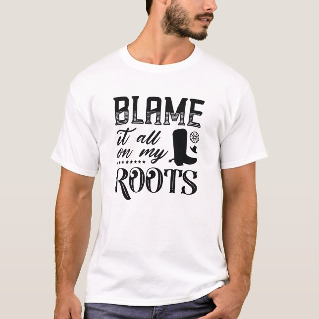 Blame It All On My Roots T-Shirt (Front)