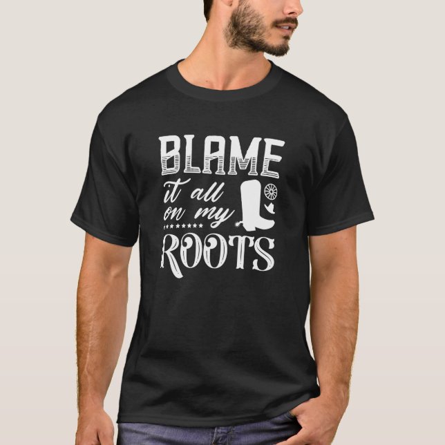 Blame It All On My Roots T-Shirt (Front)