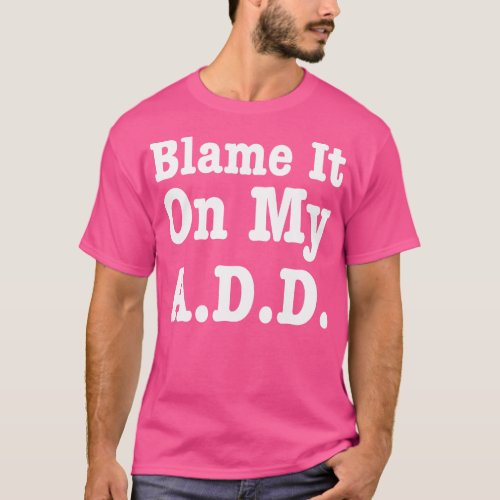 Blame It On My Add Funny Saying T_Shirt