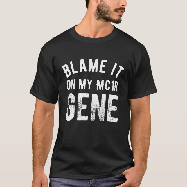 BLAME IT ON MY MC1R GENE T-Shirt (Front)