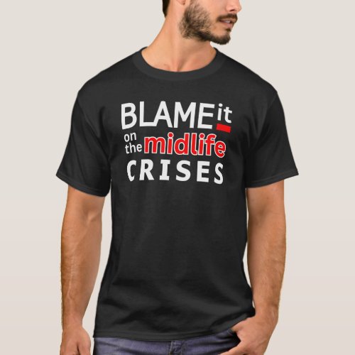 Blame it on the midlife crisis â funny midlife cri T_Shirt