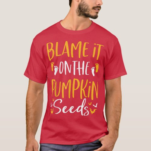 Blame It on the Pumpkin Seeds Halloween Pregnancy  T_Shirt