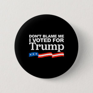 Blame Me I Voted For Trump President Election Button