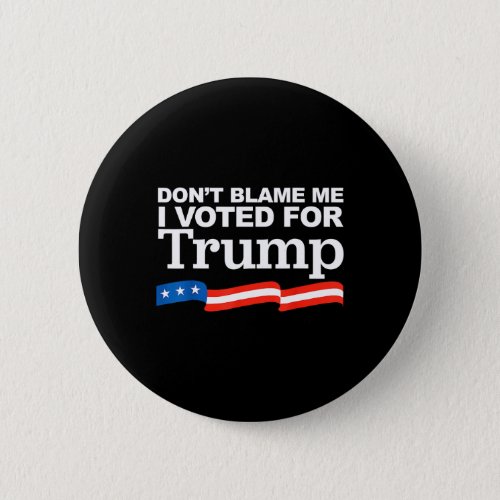 Blame Me I Voted For Trump President Election  Button