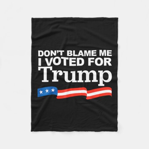 Blame Me I Voted For Trump President Election  Fleece Blanket