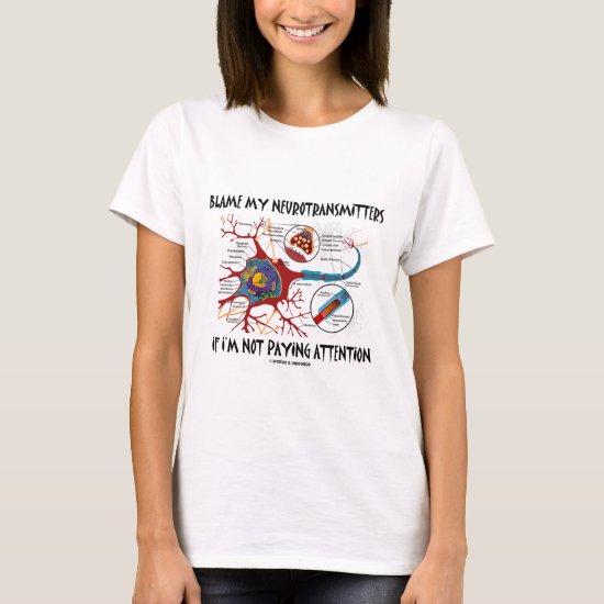 Blame My Neurotransmitters If Not Paying Attention T-Shirt