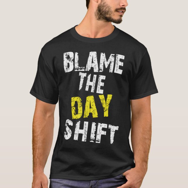 Blame The Day Shift For Night Shifters T-Shirt (Front)