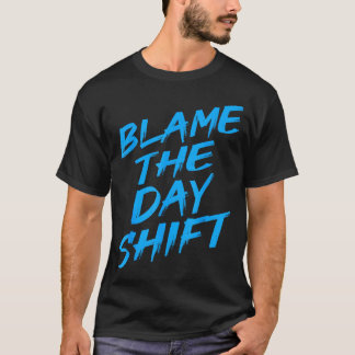 Blame The Day Shift Funny Night Shifter Officer T-Shirt