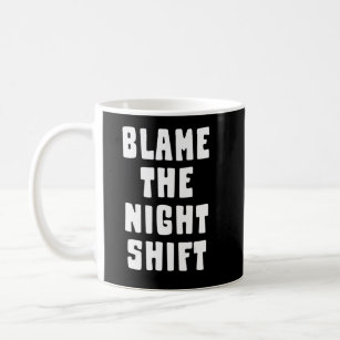 Blame The Night Shift   Nurse  Coffee Mug