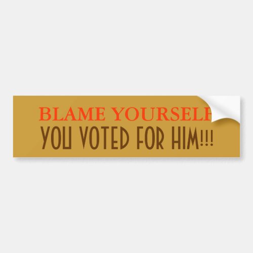 Blame Yourself you voted for himDIY colors Bumper Sticker