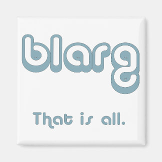 blarg. magnet