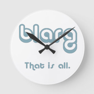 blarg. round clock