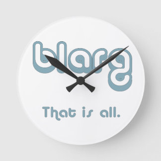 blarg. round clock