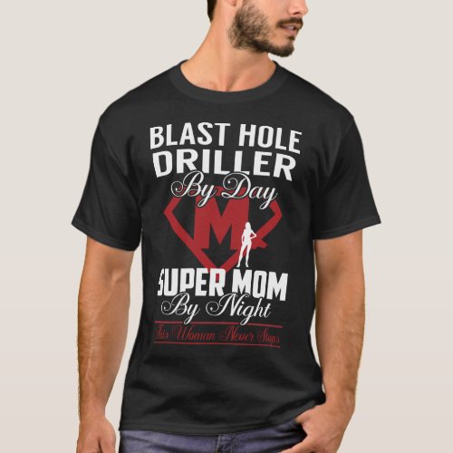 Blast Hole driller Super Mom Never Stops T_Shirt