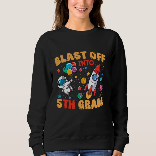 Blast Off Into Fifth Grade Astronaut Space Lover S Sweatshirt (Front)