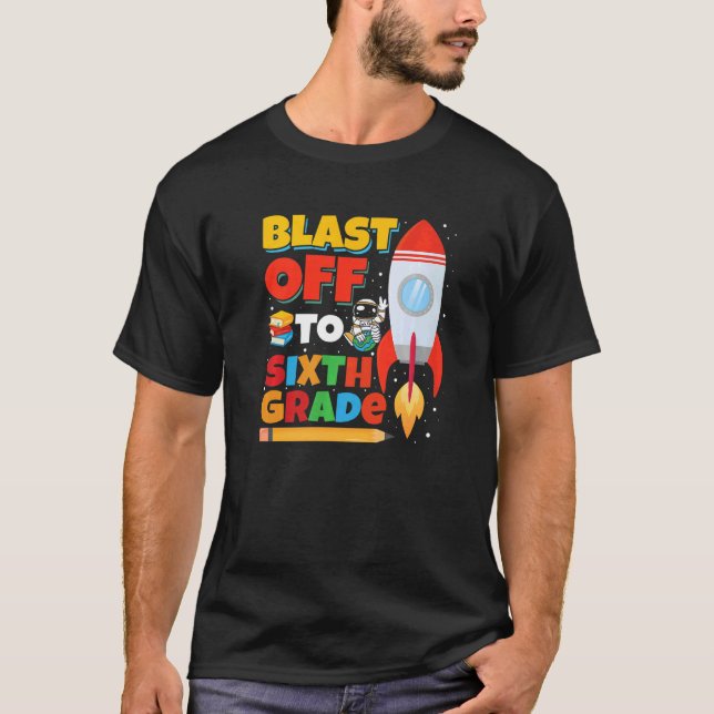Blast Off to Sixth Grade Rocket Ship First Day of  T-Shirt (Front)